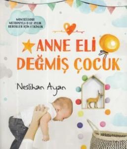 Anne Eli Değmiş Çocuk; Montessori Metoduyla 0-12 Aylık Bebekler İçin Etkinlik